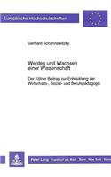 Werden Und Wachsen Einer Wissenschaft: Der Koelner Beitrag Zur Entwicklung Der Wirtschafts-, Sozial- Und Berufspaedagogik(478 Europaeische Hochschulschriften / European University Studie)