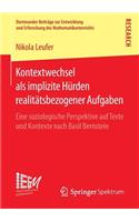 Kontextwechsel als implizite Hürden realitätsbezogener Aufgaben: Eine soziologische Perspektive auf Texte und Kontexte nach Basil Bernstein(26 Dortmunder Beiträge zur Entwicklung und Erforschung des Mathematikunterrichts)