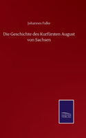Geschichte des Kurfürsten August von Sachsen