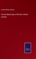 The last Ninety Days of the War in North Carolina