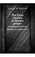 The Ficus elastica in Burma proper or a narrative of my journey in search of it