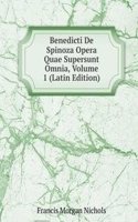 Benedicti De Spinoza Opera Quae Supersunt Omnia, Volume 1 (Latin Edition)