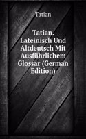Tatian. Lateinisch Und Altdeutsch Mit Ausfuhrlichem Glossar (German Edition)