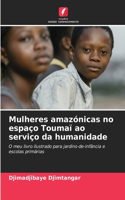 Mulheres amazónicas no espaço Toumaï ao serviço da humanidade