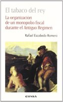 El Tabaco del Rey: La Organizacion de Un Monopolio Fiscal Durante El Antiguo Regimen