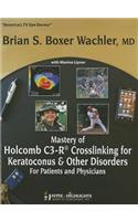 Mastery of Holcomb C3-R® Crosslinking for Keratoconus & Other Disorders: For Patients and Physicians