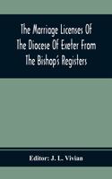 Marriage Licenses Of The Diocese Of Exeter From The Bishop'S Registers