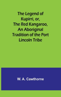 Legend of Kupirri, or, The Red Kangaroo, An Aboriginal Tradition of the Port Lincoln Tribe