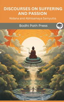 Discourses on Suffering and Passion (From Samyutta Nikaya): Nidana and Abhisamaya Samyutta: Nidana and Abhisamaya Samyutta (From Bodhi Path Press)