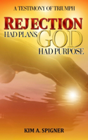 A Testimony of Triumph: Rejection Had Plans God Had Purpose