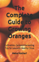 The Complete Guide to Growing Oranges (6*9 INCH PRINT): Cultivation, Care and Harvesting Tips for Juicy and Healthy Citrus