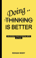 Doing is Better Than Thinking: Unlocking Your Potential with Action II: Stop Overthinking and Start Achieving in Real Life