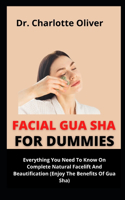 Facial Gua Sha For Dummies: Everything You Need To Know On Complete Natural Facelift And Beautification (Enjoy The Benefits Of Gua Sha)