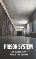 Prison System: An Insider View About This System: Understand The Life In Jail