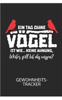 Ein Tag ohne Vögel ist wie ... keine Ahnung, woher soll ich das wissen? - Gewohnheitstracker: Arbeitsbuch, um seine Gewohnheiten niederzuschreiben und gezielt sein Leben ins positive zu verbessern!