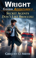 Secret Agents Don't Like Broccoli: (5 Wright Cousin Adventures)