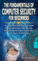 Fundamentals of Computer Security for Beginners: A simple and comprehensive guide to start working in cybersecurity. Ethical Hacking to learn and protect your family and business