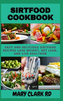 Sirtfood Cookbook: Easy and Delicious Sirtfood Recipes Lose Weight, Get Lean, and Live Healthier