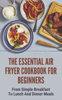 The Essential Air Fryer Cookbook For Beginners