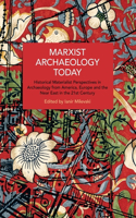 Marxist Archaeology Today: Historical Materialist Perspectives in Archaeology from America, Europe and the Near East in the 21st Century