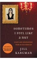 Sometimes I Feel Like a Nut: Essays and Observations from an Odd Mom Out