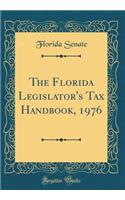 The Florida Legislator's Tax Handbook, 1976 (Classic Reprint)