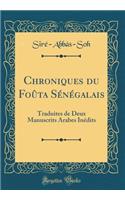 Chroniques Du Foï¿½ta Sï¿½nï¿½galais: Traduites de Deux Manuscrits Arabes Inï¿½dits (Classic Reprint)