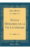 Petits Mï¿½moires de la Vie Littï¿½raire (Classic Reprint)