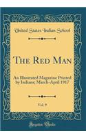 The Red Man, Vol. 9: An Illustrated Magazine Printed by Indians; March-April 1917 (Classic Reprint)