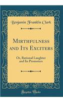 Mirthfulness and Its Exciters: Or, Rational Laughter and Its Promoters (Classic Reprint)