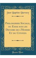 Philosophie Sociale, Ou Essai Sur Les Devoirs de L'Homme Et Du Citoyen (Classic Reprint)