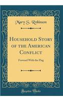 Household Story of the American Conflict: Forward with the Flag (Classic Reprint)
