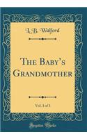 The Babys Grandmother, Vol. 3 of 3 (Classic Reprint)