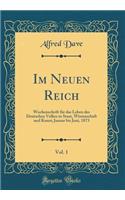 Im Neuen Reich, Vol. 1: Wochenschrift FÃ¼r Das Leben Des Deutschen Volkes in Staat, Wissenschaft Und Kunst; Januar Bis Juni, 1873 (Classic Reprint): Wochenschrift FÃ¼r Das Leben Des Deutschen Volkes in Staat, Wissenschaft Und Kunst; Januar Bis Juni, 1873 (Classic Reprint)