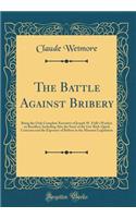 The Battle Against Bribery: Being the Only Complete Narrative of Joseph W. Folk's Warfare on Boodlers, Including Also the Story of the Get-Rich-Quick Concerns and the Exposure of Bribery in the Missouri Legislature (Classic Reprint)