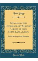 Memoirs of the Extraordinary Military Career of John Shipp, Late a Lieut.: In His Majesty's 87th Regiment (Classic Reprint)