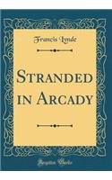 Stranded in Arcady (Classic Reprint)