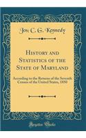 History and Statistics of the State of Maryland: According to the Returns of the Seventh Census of the United States, 1850 (Classic Reprint)