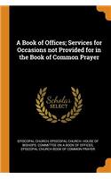 A Book of Offices; Services for Occasions Not Provided for in the Book of Common Prayer