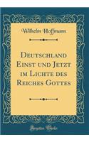 Deutschland Einst Und Jetzt Im Lichte Des Reiches Gottes (Classic Reprint)