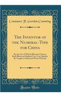 The Inventor of the Numeral-Type for China: By the Use of Which Illiterate Chinese Both Blind and Sighted Can Very Quickly Be Taught to Read and Write Fluently (Classic Reprint)