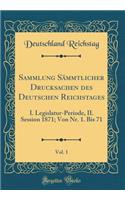Sammlung Sämmtlicher Drucksachen des Deutschen Reichstages, Vol. 1: I. Legislatur-Periode, II. Session 1871; Von Nr. 1. Bis 71 (Classic Reprint)