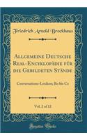 Allgemeine Deutsche Real-EncyklopÃ¤die FÃ¼r Die Gebildeten StÃ¤nde, Vol. 2 of 12: Conversations-Lexikon; Bo Bis Cz (Classic Reprint)