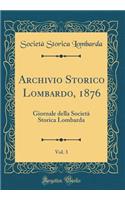 Archivio Storico Lombardo, 1876, Vol. 3: Giornale Della Societa Storica Lombarda (Classic Reprint): Giornale Della Societa Storica Lombarda (Classic Reprint)