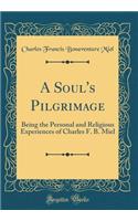 A Soul's Pilgrimage: Being the Personal and Religious Experiences of Charles F. B. Miel (Classic Reprint)