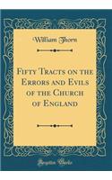 Fifty Tracts on the Errors and Evils of the Church of England (Classic Reprint)