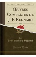 Oeuvres Complètes de J. F. Regnard, Vol. 6 (Classic Reprint)