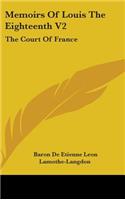 Memoirs Of Louis The Eighteenth V2: The Court Of France