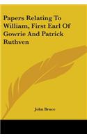 Papers Relating To William, First Earl Of Gowrie And Patrick Ruthven: (English)