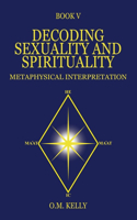 Decoding Sexuality and Spirituality: Metaphysical Interpretation